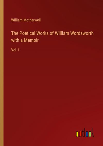 The Poetical Works of William Wordsworth with a Memoir
