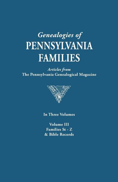 Genealogies of Pennsylvania Families. a Consolidation of Articles from the Pennsylvania Genealogical Magazine. in Three Volumes. Volume III