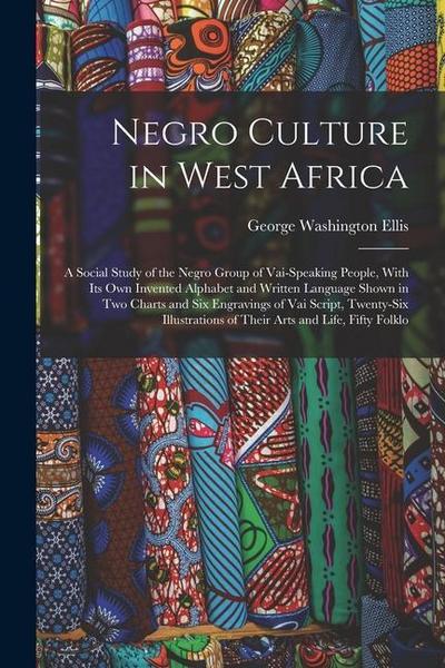 Negro Culture in West Africa: A Social Study of the Negro Group of Vai-Speaking People, With Its Own Invented Alphabet and Written Language Shown in