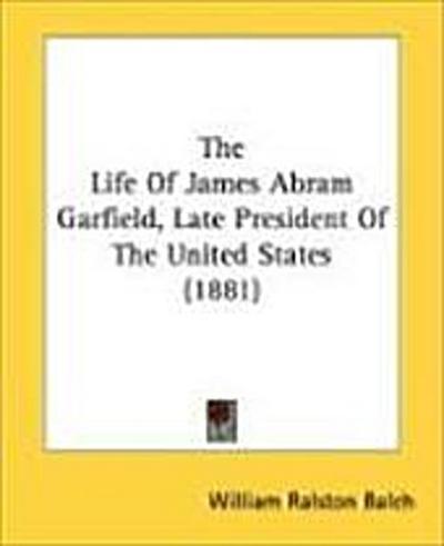 The Life Of James Abram Garfield, Late President Of The United States (1881)