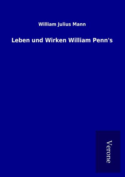 Leben und Wirken William Penn’s