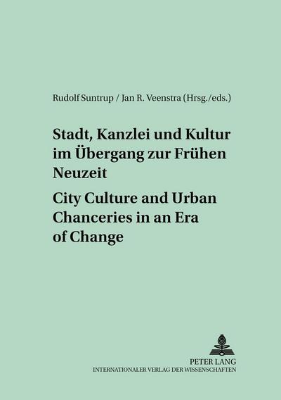 Stadt, Kanzlei und Kultur im Übergang zur Frühen Neuzeit - City Culture and Urban Chanceries in an Era of Change