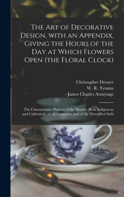 The Art of Decorative Design, With an Appendix, Giving the Hours of the Day at Which Flowers Open (the Floral Clock); the Characteristic Flowers of th
