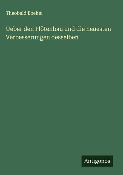 Ueber den Flötenbau und die neuesten Verbesserungen desselben