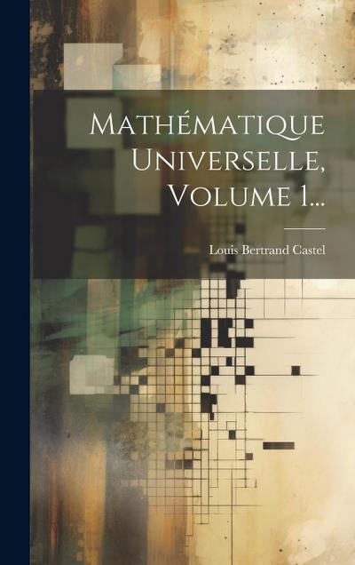 Mathématique Universelle, Volume 1...