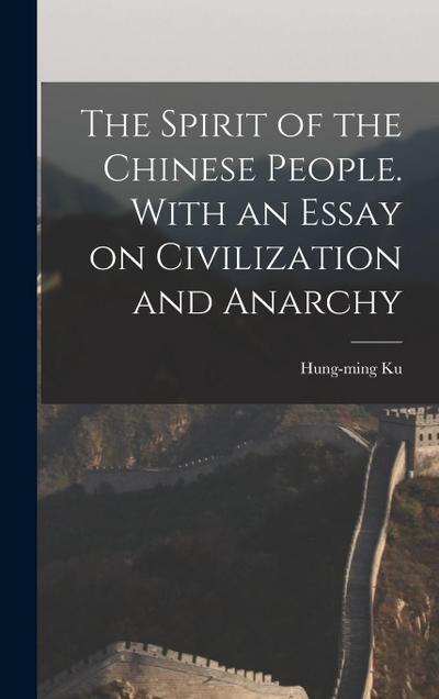 The Spirit of the Chinese People. With an Essay on Civilization and Anarchy