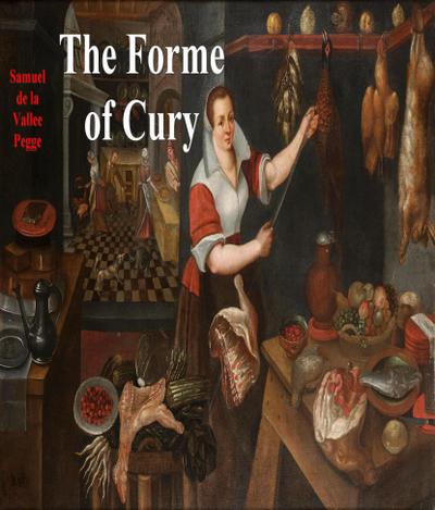 The Forme of Cury: A Roll of Ancient English Cookery