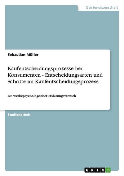 Kaufentscheidungsprozesse bei Konsumenten - Entscheidungsarten und Schritte im Kaufentscheidungsprozess - Sebastian Müller