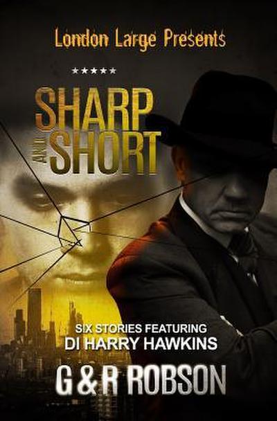 London Large - Sharp and Short: Six Stories Featuring Detective Inspector Harry Hawkins