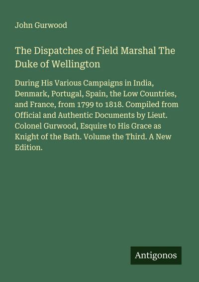 The Dispatches of Field Marshal The Duke of Wellington