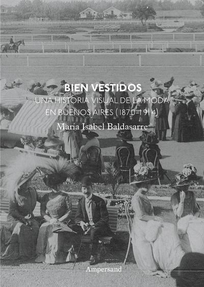 Bien vestidos : una historia visual de la moda en Buenos Aires