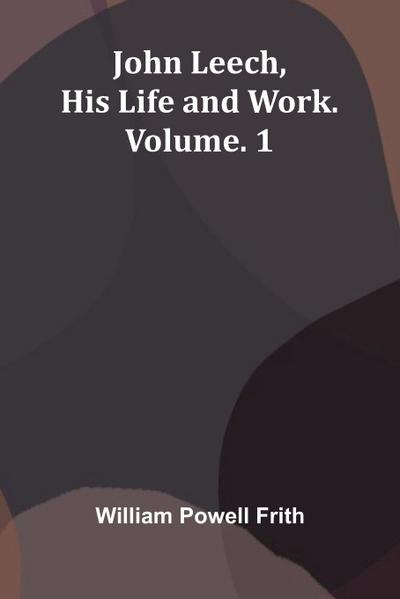 John Leech, His Life And Work. Vol. 1