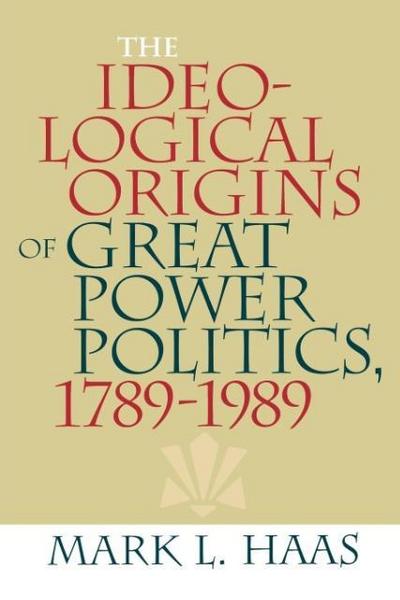 The Ideological Origins of Great Power Politics, 1789-1989