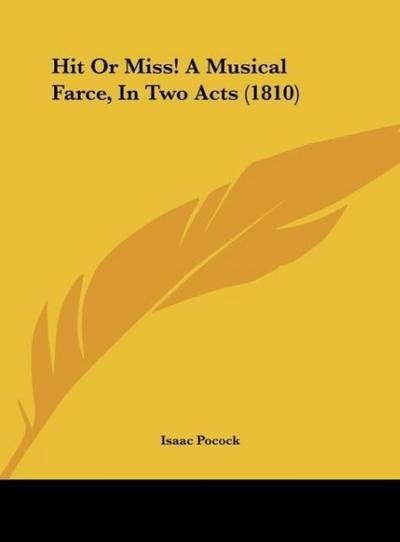 Hit Or Miss! A Musical Farce, In Two Acts (1810) - Isaac Pocock