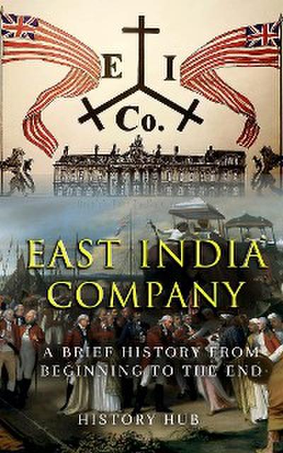 East India Company: A Brief History from Beginning to the End
