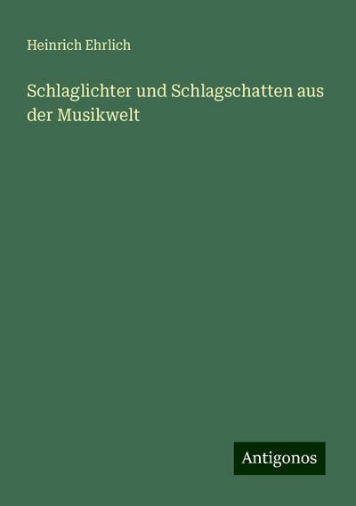 Ehrlich, H: Schlaglichter und Schlagschatten aus der Musikwe