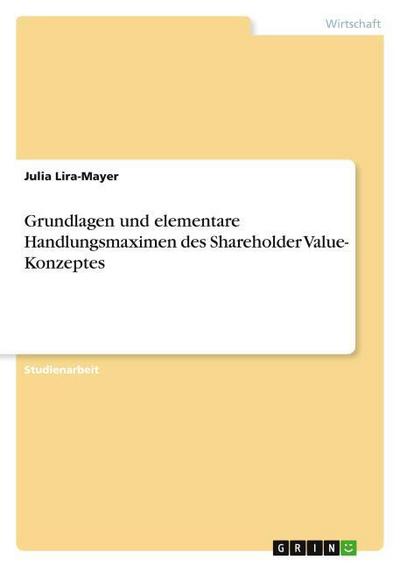 Grundlagen und elementare Handlungsmaximen des Shareholder Value- Konzeptes
