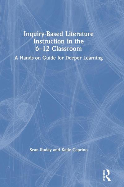 Inquiry-Based Literature Instruction in the 6-12 Classroom