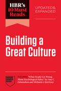 HBR’s 10 Must Reads on Building a Great Culture, Updated and Expanded (featuring "What People Get Wrong About Psychological Safety" by Amy C. Edmondson and Michaela J. Kerrissey)