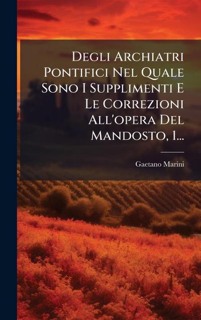Degli Archiatri Pontifici Nel Quale Sono I Supplimenti E Le Correzioni All’opera Del Mandosto, 1...