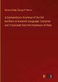 A Compendious Grammar of the Old Northern or Icelandic Language. Compiled and Translated from the Grammars of Rask