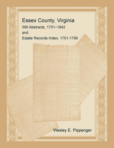 Essex County, Virginia Will Abstracts, 1751-1842 and Estate Records Index, 1751-1799