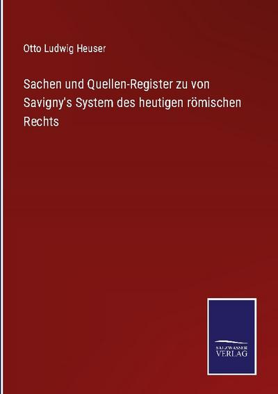 Sachen und Quellen-Register zu von Savigny’s System des heutigen römischen Rechts