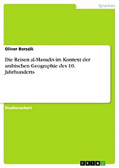 Die Reisen al-Masudis im Kontext der arabischen Geographie des 10. Jahrhunderts