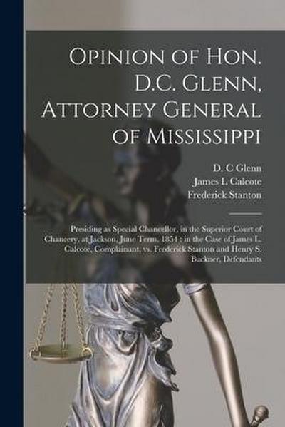 Opinion of Hon. D.C. Glenn, Attorney General of Mississippi: Presiding as Special Chancellor, in the Superior Court of Chancery, at Jackson, June Term