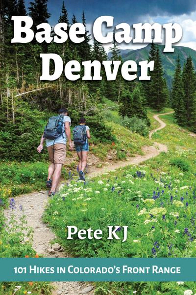Base Camp Denver: 101 Hikes in Colorado’s Front Range