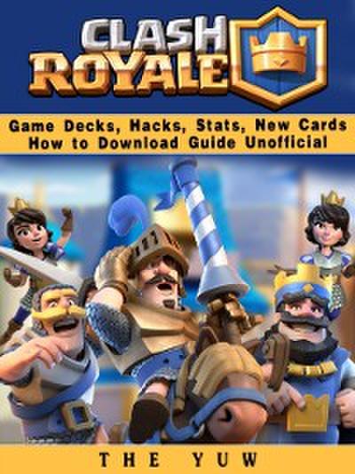 Clash Royale Game Decks, Hacks, Stats, New Cards How to Download Guide Unofficial