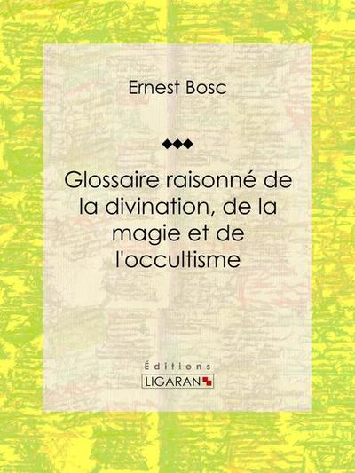 Glossaire raisonné de la divination, de la magie et de l’occultisme
