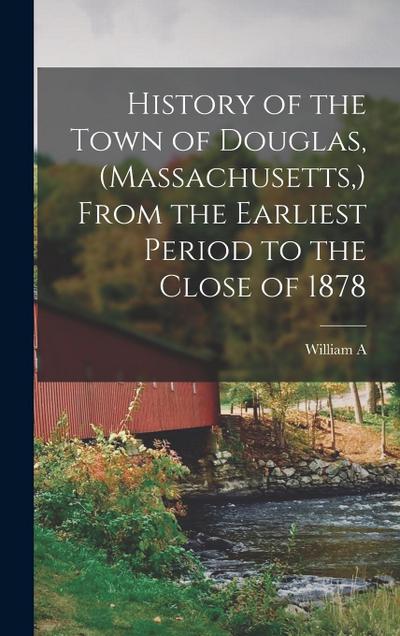 History of the Town of Douglas, (Massachusetts, ) From the Earliest Period to the Close of 1878