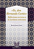 Yo, Don Hernando Cortés : reflexiones en torno a la escritura cortesiana