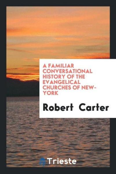 A Familiar Conversational History of the Evangelical Churches of New-York