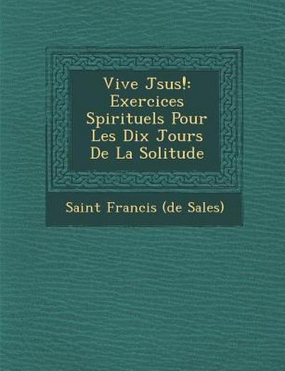 Vive J Sus!: Exercices Spirituels Pour Les Dix Jours de La Solitude
