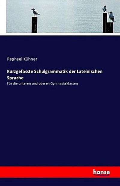 Kurzgefasste Schulgrammatik der Lateinischen Sprache
