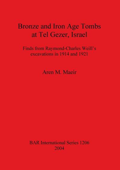 Bronze and Iron Age Tombs at Tel Gezer, Israel: Finds from Raymond-Charles Weill’s excavations in 1914 and 1921