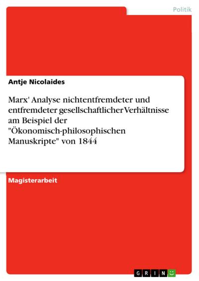 Marx’ Analyse nichtentfremdeter und entfremdeter gesellschaftlicher Verhältnisse am Beispiel der "Ökonomisch-philosophischen Manuskripte" von 1844