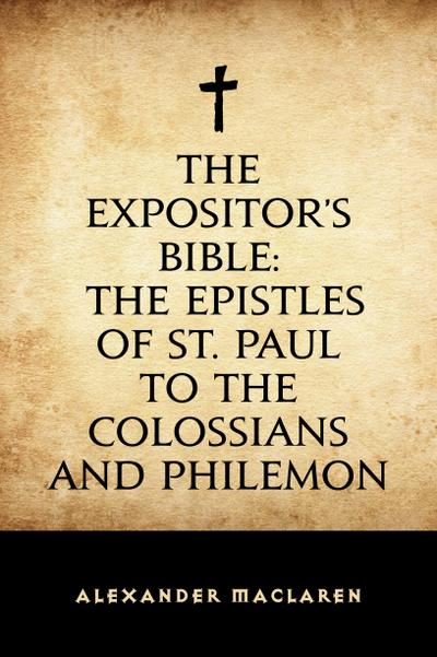 The Expositor’s Bible: The Epistles of St. Paul to the Colossians and Philemon