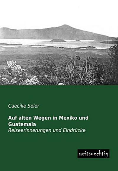 Auf alten Wegen in Mexiko und Guatemala