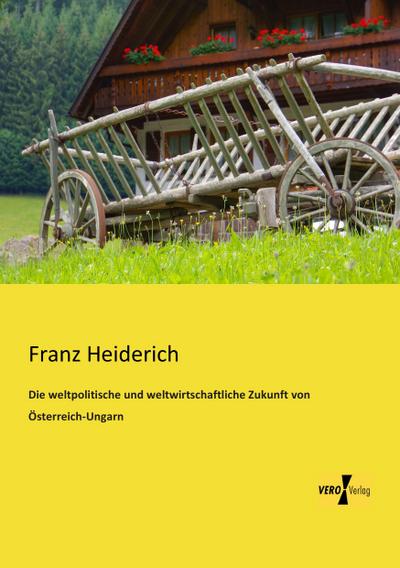 Die weltpolitische und weltwirtschaftliche Zukunft von Österreich-Ungarn