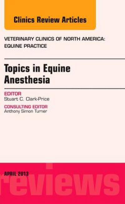 Topics in Equine Anesthesia, an Issue of Veterinary Clinics: Equine Practice