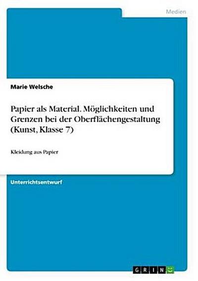 Papier als Material. Möglichkeiten und Grenzen bei der Oberflächengestaltung (Kunst, Klasse 7)