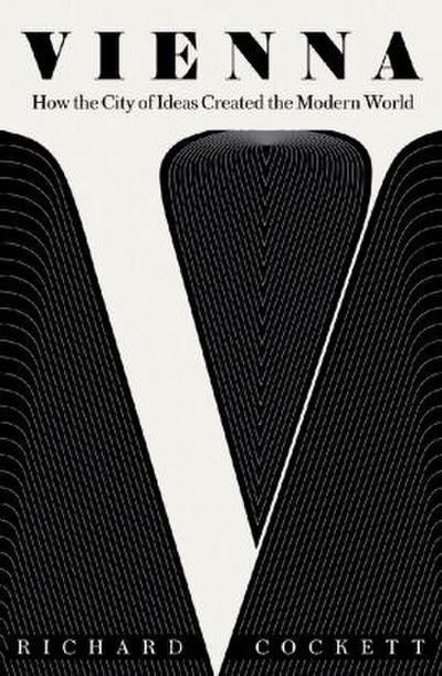 Vienna - How the City of Ideas Created the Modern World