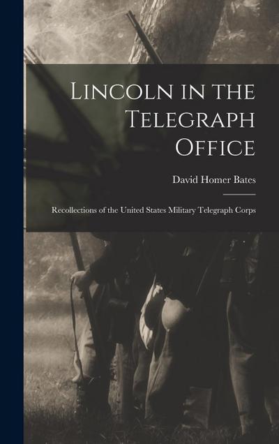 Lincoln in the Telegraph Office; Recollections of the United States Military Telegraph Corps
