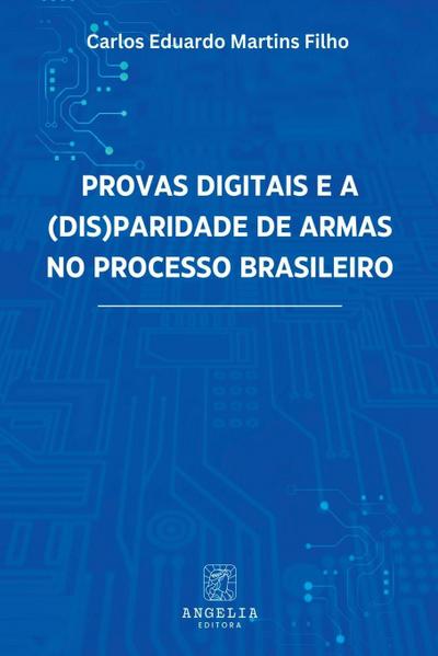 Provas Digitais E A (dis)paridade De Armas No Processo Bras