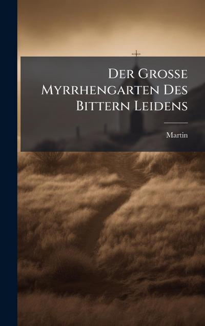 Der Grosse Myrrhengarten Des Bittern Leidens