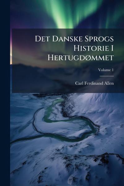 Det Danske Sprogs Historie I HertugdÃ, mmet