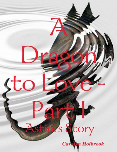 A Dragon to Love -Part I:  Astini’s Story